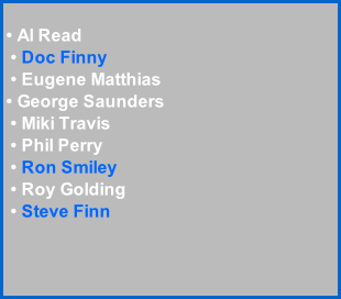 • Al Read   • Doc Finny   • Eugene Matthias     • George Saunders   • Miki Travis   • Phil Perry   • Ron Smiley   • Roy Golding   • Steve Finn